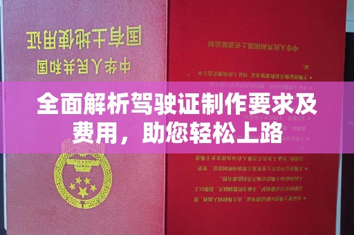贵池全面解析驾驶证制作要求及费用，助您轻松上路